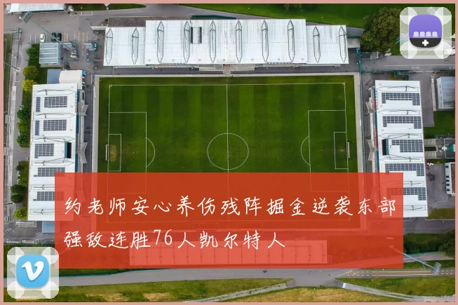 约老师安心养伤残阵掘金逆袭东部强敌连胜76人凯尔特人