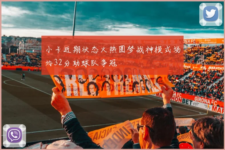 小卡近期状态火热圆梦战神模式场均32分助球队争冠