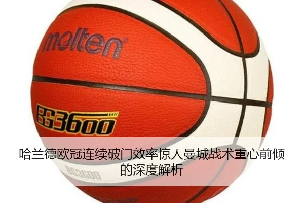 哈兰德欧冠连续破门效率惊人曼城战术重心前倾的深度解析（Yabo）